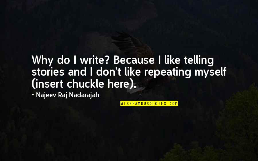 Chuckle Quotes By Najeev Raj Nadarajah: Why do I write? Because I like telling
