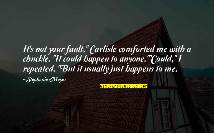 Chuckle Quotes By Stephenie Meyer: It's not your fault," Carlisle comforted me with