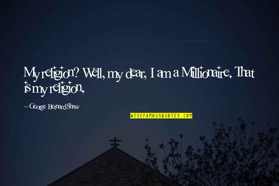 Chucklehead Quotes By George Bernard Shaw: My religion? Well, my dear, I am a Chucklehead Quotes By George Bernard Shaw: My religion? Well, my dear, I am a