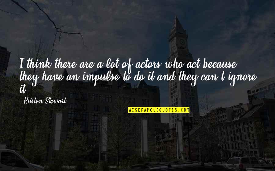 Chuckleheads In The News Quotes By Kristen Stewart: I think there are a lot of actors Chuckleheads In The News Quotes By Kristen Stewart: I think there are a lot of actors