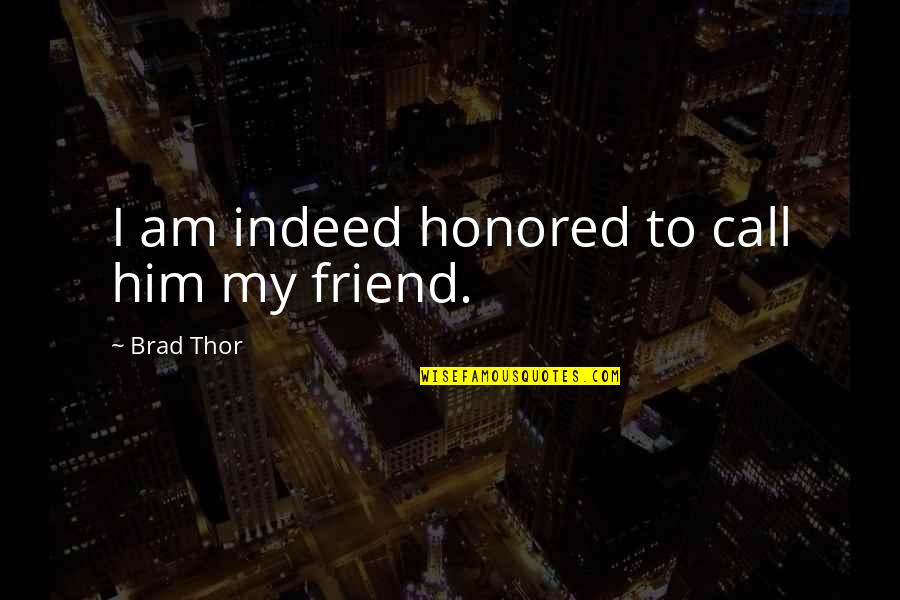 Chuckleheads Quotes By Brad Thor: I am indeed honored to call him my