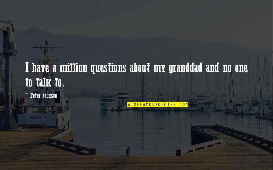 Chuckleheads Quotes By Peter Jackson: I have a million questions about my granddad
