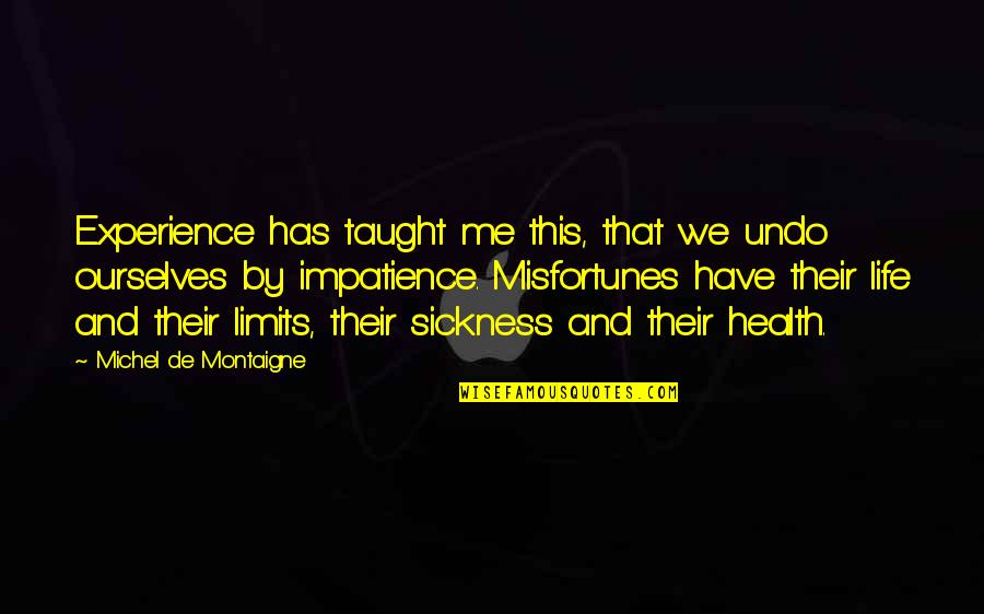 Chuckles Comedy Quotes By Michel De Montaigne: Experience has taught me this, that we undo Chuckles Comedy Quotes By Michel De Montaigne: Experience has taught me this, that we undo