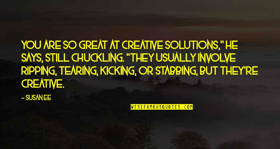 Chuckling's Quotes By Susan Ee: You are so great at creative solutions," he