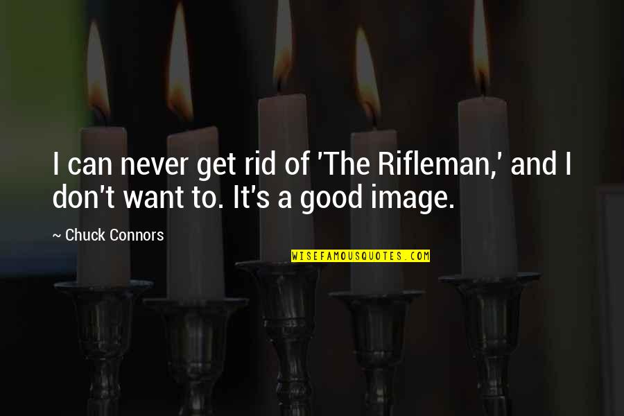 Chuck's Quotes By Chuck Connors: I can never get rid of 'The Rifleman,'