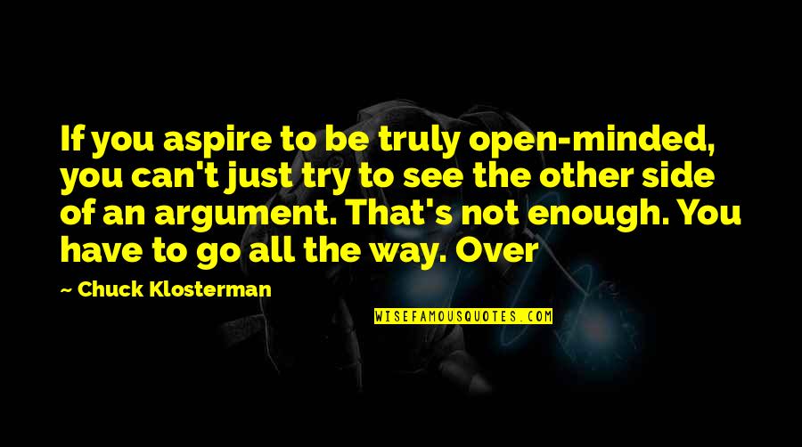 Chuck's Quotes By Chuck Klosterman: If you aspire to be truly open-minded, you
