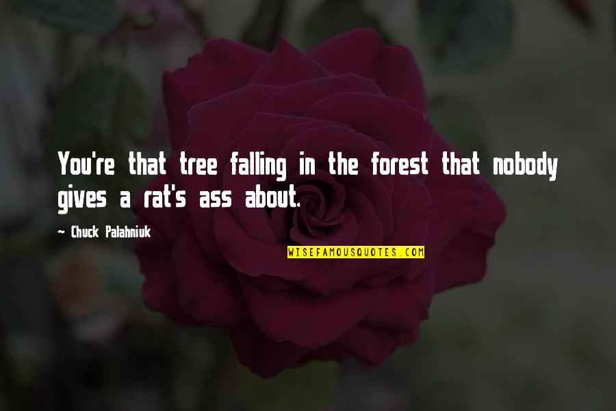 Chuck's Quotes By Chuck Palahniuk: You're that tree falling in the forest that