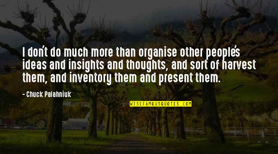 Chuck's Quotes By Chuck Palahniuk: I don't do much more than organise other