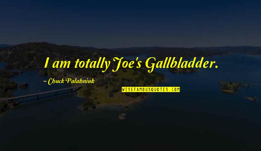 Chuck's Quotes By Chuck Palahniuk: I am totally Joe's Gallbladder.