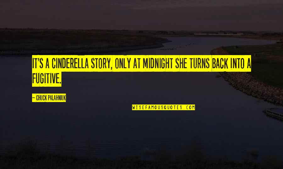 Chuck's Quotes By Chuck Palahniuk: It's a Cinderella story, only at midnight she