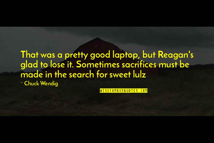 Chuck's Quotes By Chuck Wendig: That was a pretty good laptop, but Reagan's