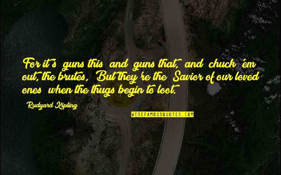 Chuck's Quotes By Rudyard Kipling: For it's "guns this" and "guns that," and