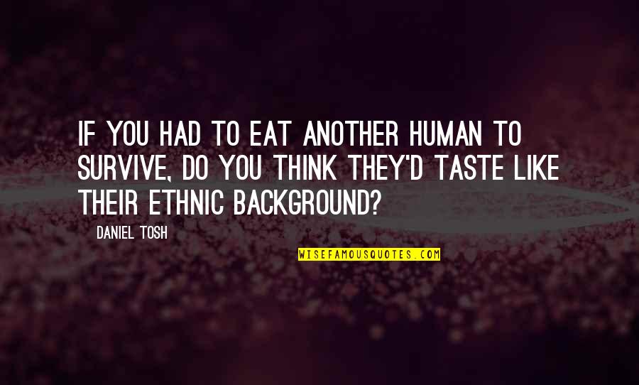 Chucksters Mini Quotes By Daniel Tosh: If you had to eat another human to
