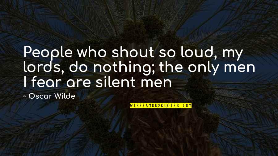 Chucksters Mini Quotes By Oscar Wilde: People who shout so loud, my lords, do