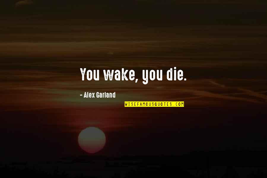 Chuckwagon Quotes By Alex Garland: You wake, you die.