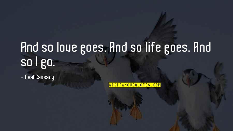 Chucky Good Guy Quotes By Neal Cassady: And so love goes. And so life goes. Chucky Good Guy Quotes By Neal Cassady: And so love goes. And so life goes.