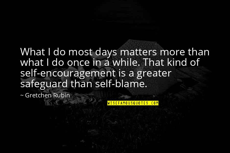 Chucky Marstein Quotes By Gretchen Rubin: What I do most days matters more than