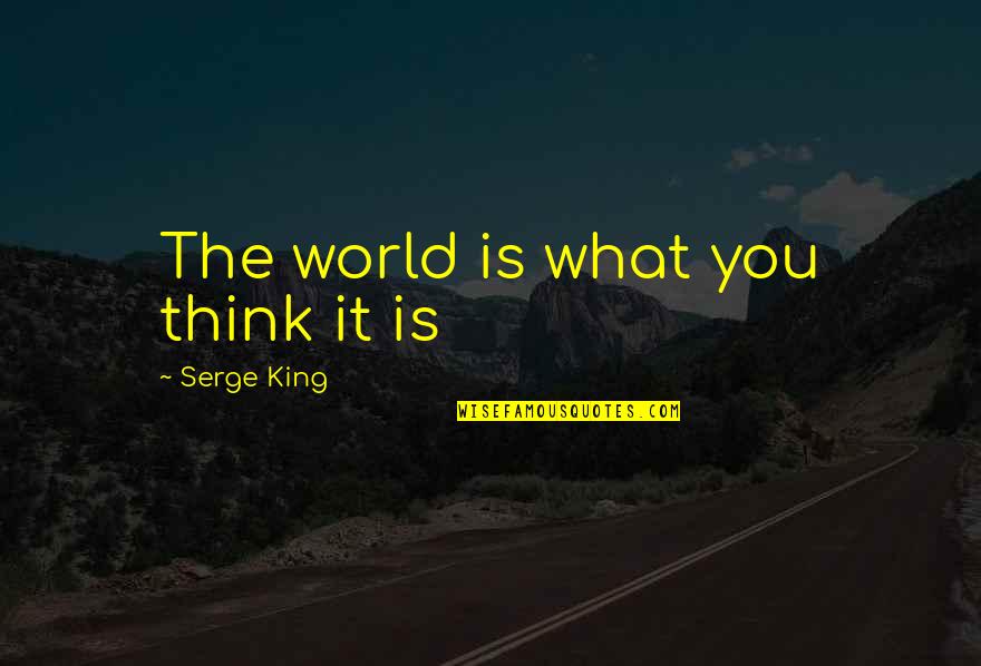 Chucky's Quotes By Serge King: The world is what you think it is