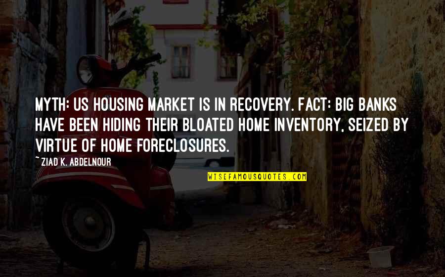 Chucky's Quotes By Ziad K. Abdelnour: Myth: US housing market is in recovery. Fact:
