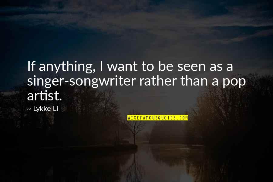 Chudacoff Quotes By Lykke Li: If anything, I want to be seen as
