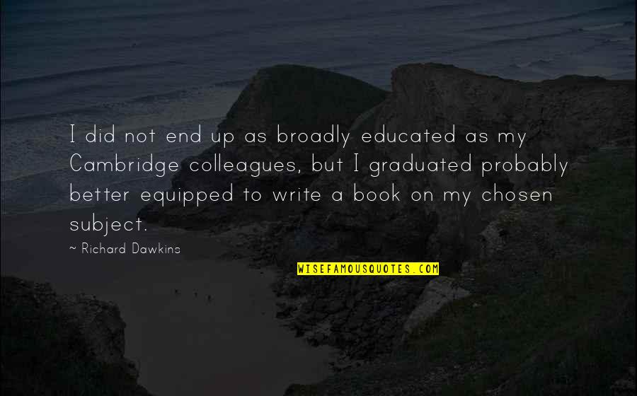 Chudacoff Quotes By Richard Dawkins: I did not end up as broadly educated