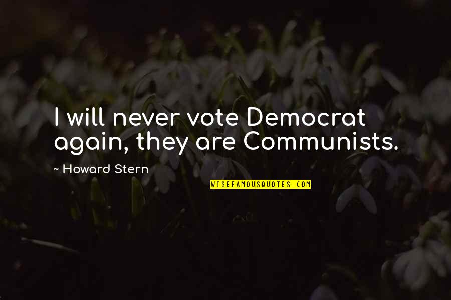 Chudleigh Farm Quotes By Howard Stern: I will never vote Democrat again, they are Chudleigh Farm Quotes By Howard Stern: I will never vote Democrat again, they are