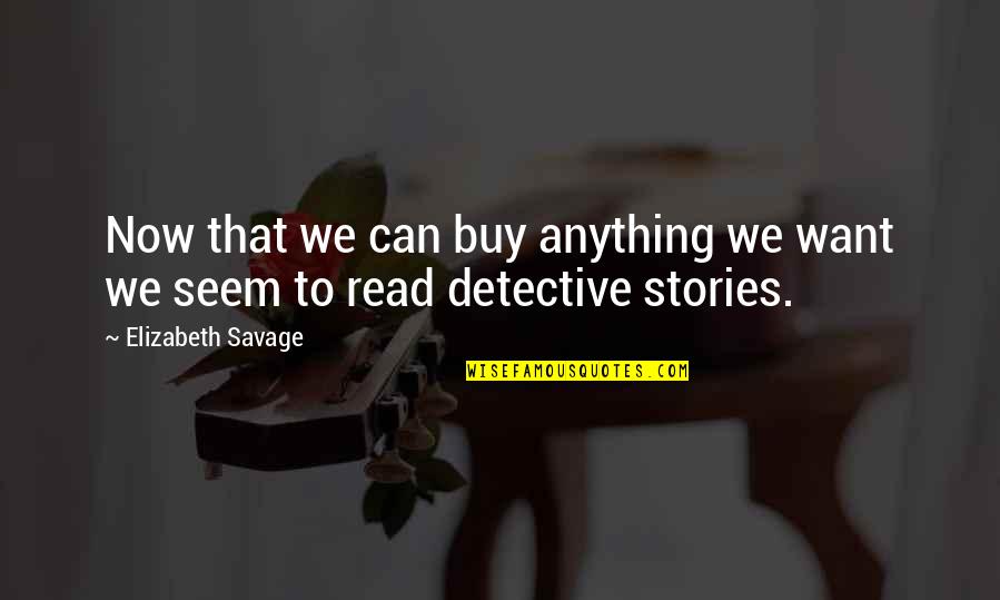 Chudleigh Knighton Quotes By Elizabeth Savage: Now that we can buy anything we want Chudleigh Knighton Quotes By Elizabeth Savage: Now that we can buy anything we want