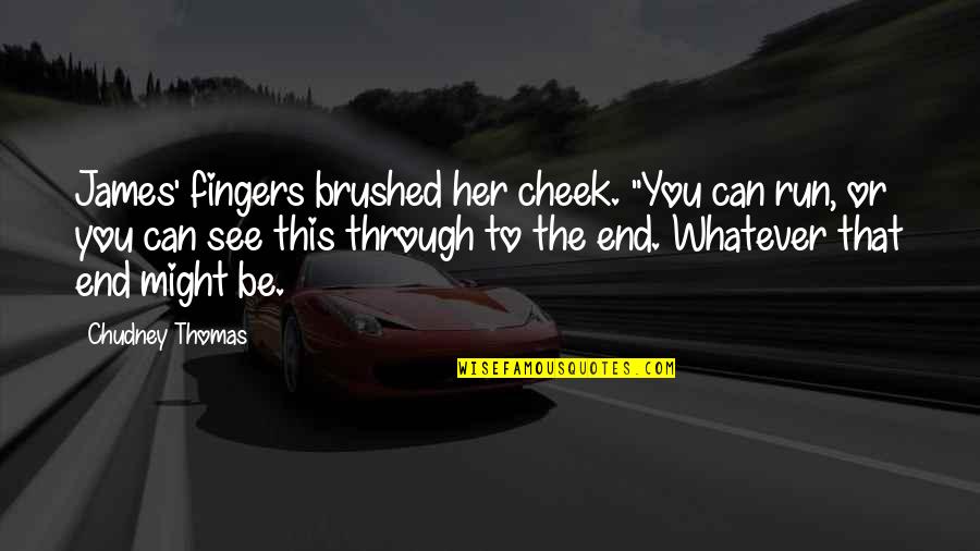 Chudney Quotes By Chudney Thomas: James' fingers brushed her cheek. "You can run, Chudney Quotes By Chudney Thomas: James' fingers brushed her cheek. "You can run,