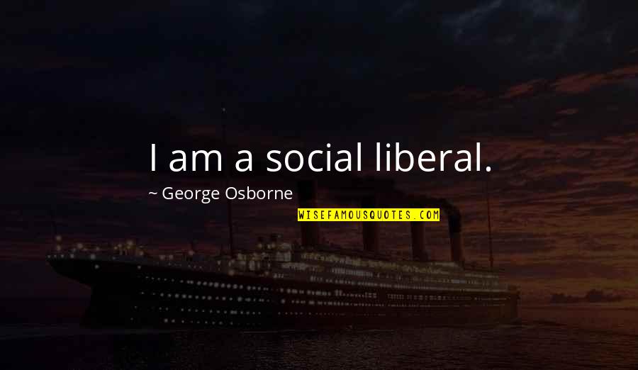 Chudney Quotes By George Osborne: I am a social liberal. Chudney Quotes By George Osborne: I am a social liberal.