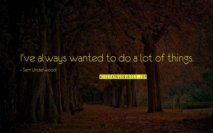 Chudnoff Intuition Quotes By Sam Underwood: I've always wanted to do a lot of