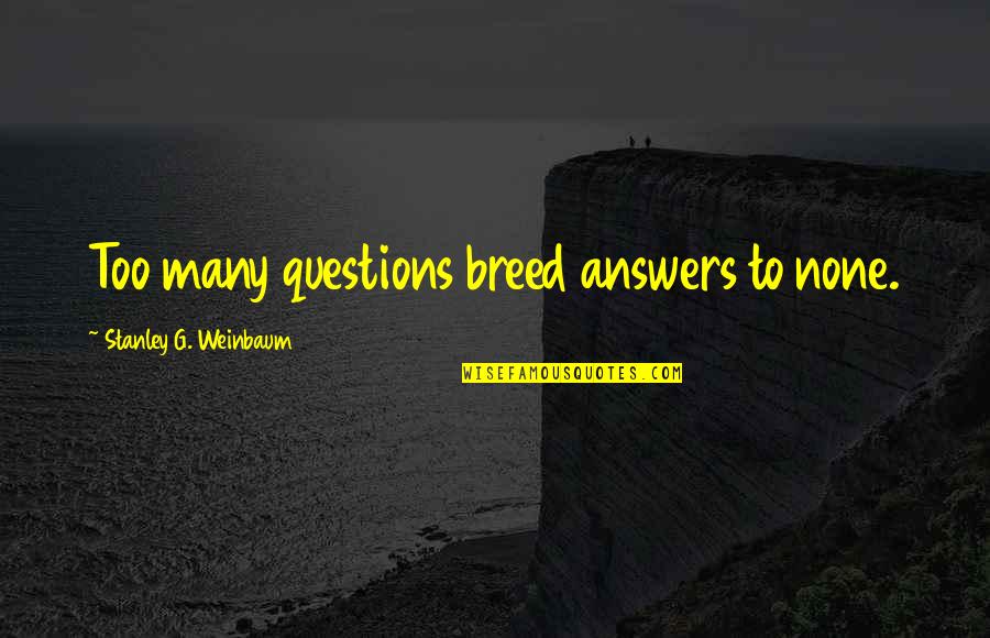 Chudnow Woodwinds Quotes By Stanley G. Weinbaum: Too many questions breed answers to none.