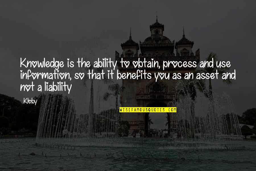 Chudra Quotes By Kloby: Knowledge is the ability to obtain, process and