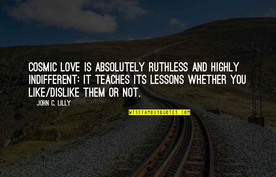Chudraw Quotes By John C. Lilly: Cosmic Love is absolutely Ruthless and Highly Indifferent: