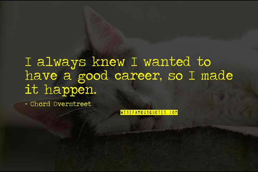 Chuds Quotes By Chord Overstreet: I always knew I wanted to have a Chuds Quotes By Chord Overstreet: I always knew I wanted to have a