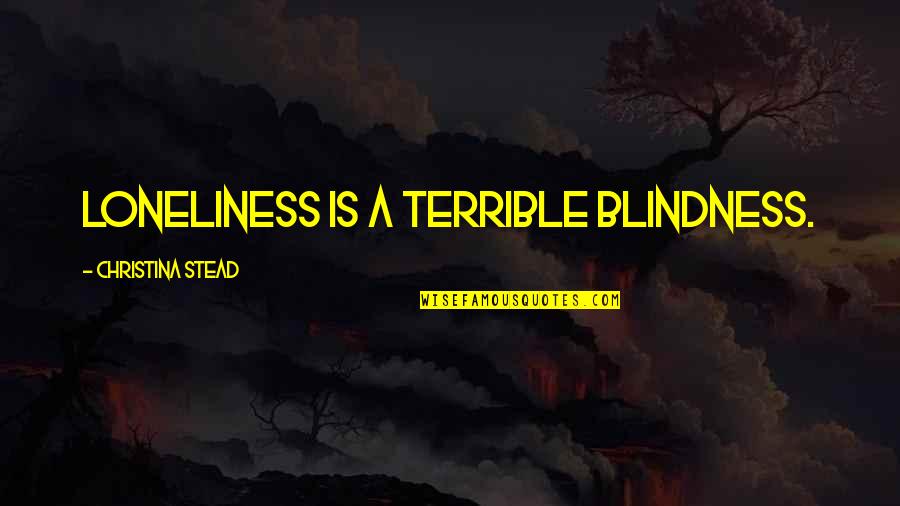 Chudy Chiropractic Quotes By Christina Stead: Loneliness is a terrible blindness.