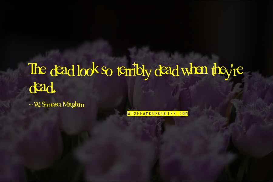 Chudy Chiropractic Quotes By W. Somerset Maugham: The dead look so terribly dead when they're Chudy Chiropractic Quotes By W. Somerset Maugham: The dead look so terribly dead when they're