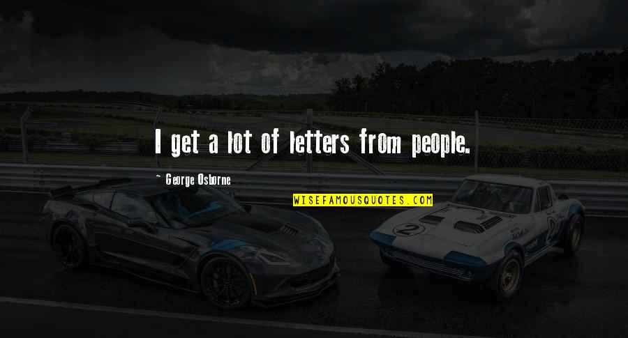 Chueca En Quotes By George Osborne: I get a lot of letters from people. Chueca En Quotes By George Osborne: I get a lot of letters from people.