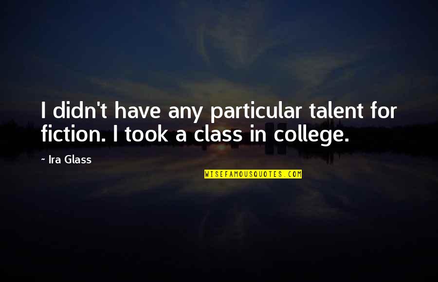 Chueca En Quotes By Ira Glass: I didn't have any particular talent for fiction.