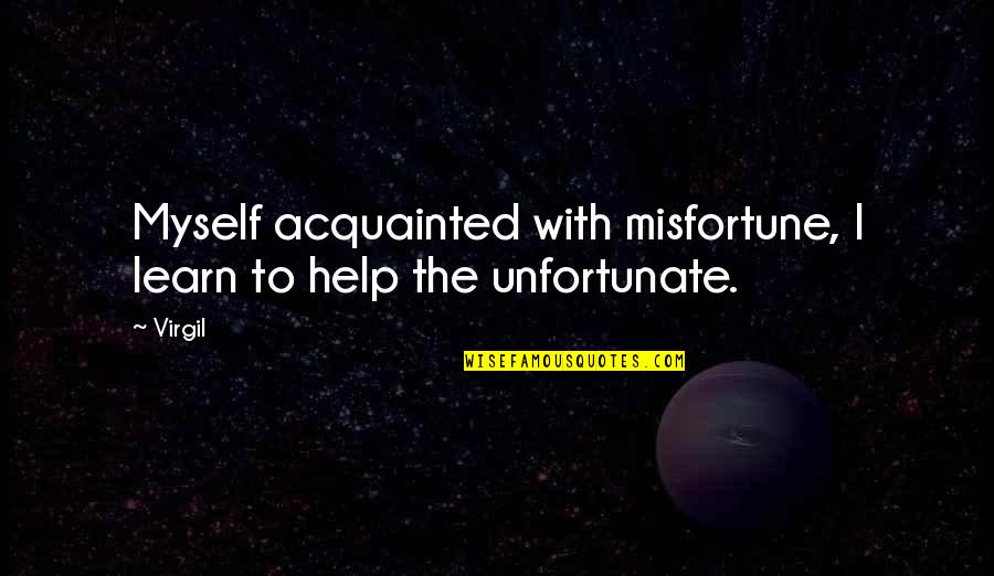 Chuecatown Quotes By Virgil: Myself acquainted with misfortune, I learn to help