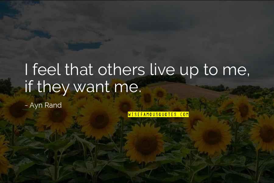 Chuek Pelicula Quotes By Ayn Rand: I feel that others live up to me,
