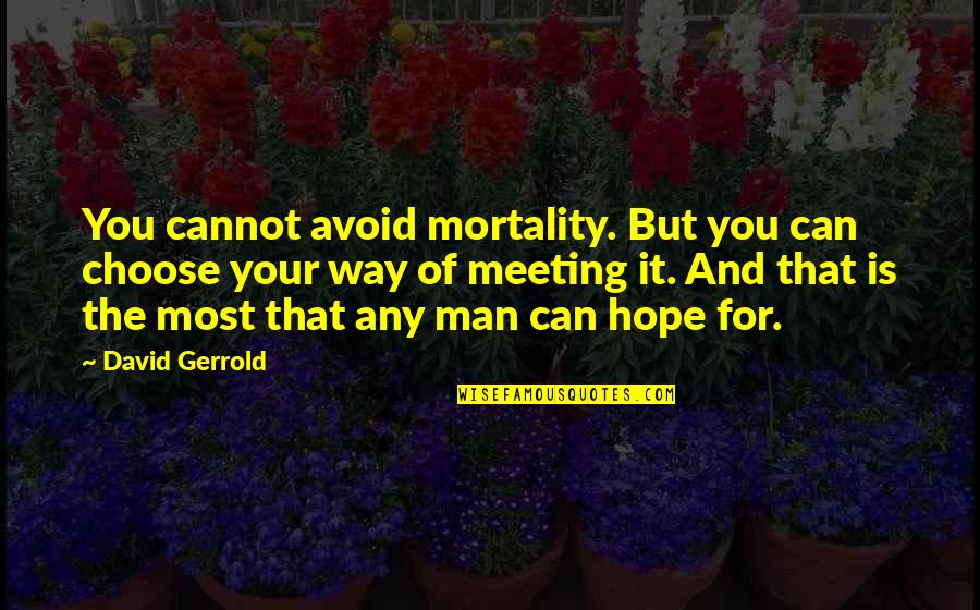 Chuek Pelicula Quotes By David Gerrold: You cannot avoid mortality. But you can choose Chuek Pelicula Quotes By David Gerrold: You cannot avoid mortality. But you can choose