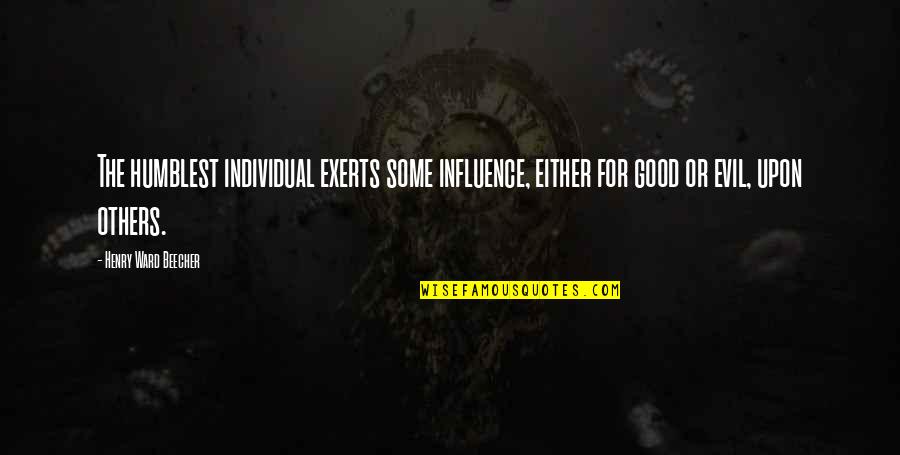Chuek Pelicula Quotes By Henry Ward Beecher: The humblest individual exerts some influence, either for Chuek Pelicula Quotes By Henry Ward Beecher: The humblest individual exerts some influence, either for
