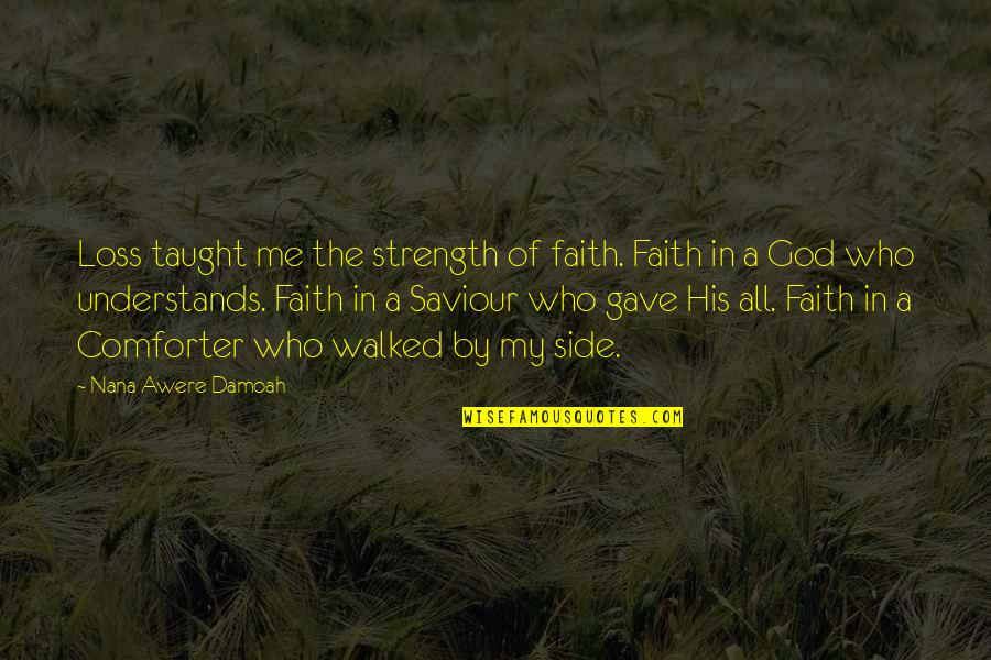 Chuey Fus Quotes By Nana Awere Damoah: Loss taught me the strength of faith. Faith