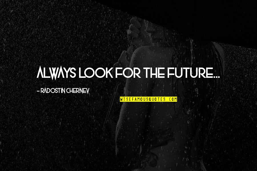 Chuey Pets Quotes By Radostin Chernev: Always look for the future... Chuey Pets Quotes By Radostin Chernev: Always look for the future...