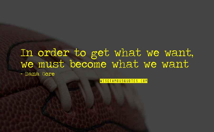 Chufa For Turkeys Quotes By Dana Gore: In order to get what we want, we