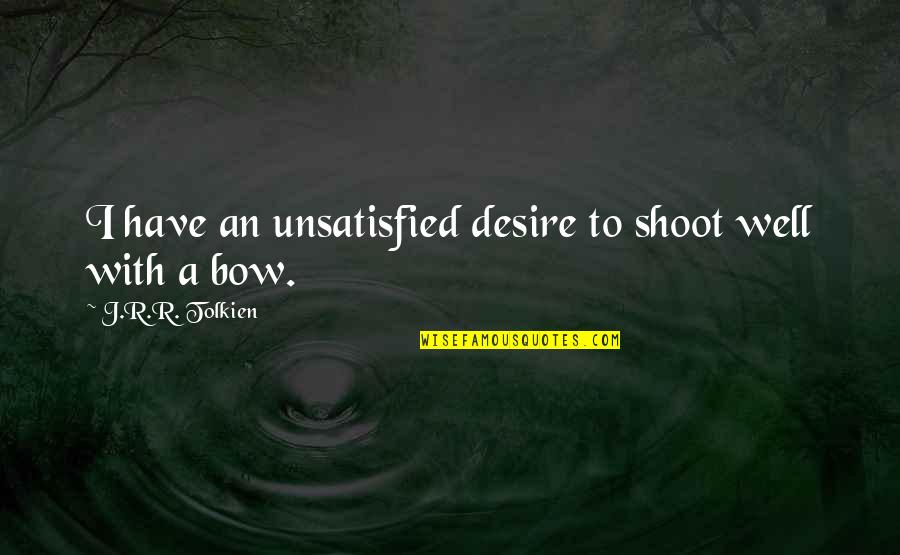 Chufa For Turkeys Quotes By J.R.R. Tolkien: I have an unsatisfied desire to shoot well Chufa For Turkeys Quotes By J.R.R. Tolkien: I have an unsatisfied desire to shoot well