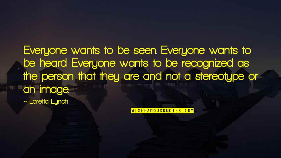Chufa For Turkeys Quotes By Loretta Lynch: Everyone wants to be seen. Everyone wants to Chufa For Turkeys Quotes By Loretta Lynch: Everyone wants to be seen. Everyone wants to
