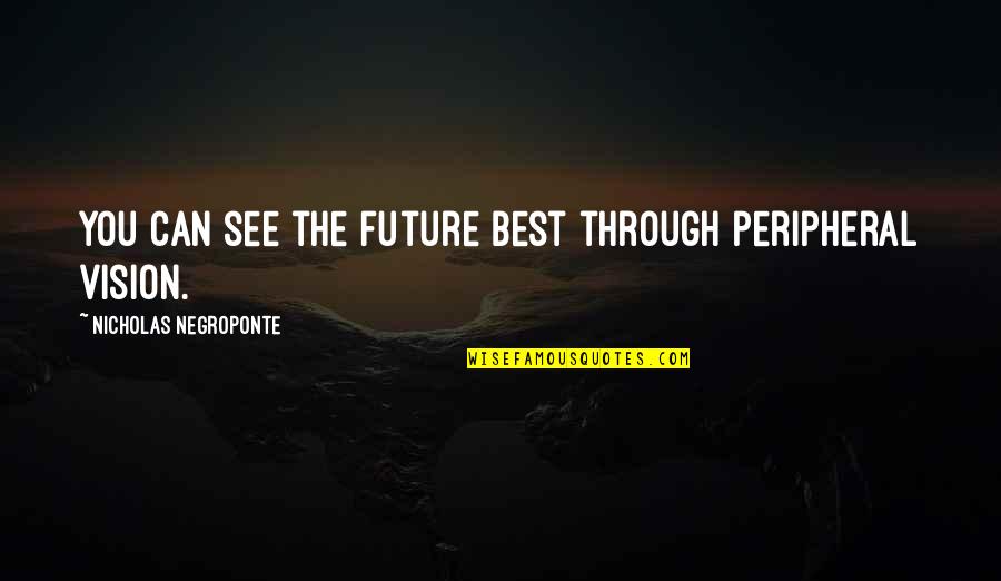 Chuffed Synonym Quotes By Nicholas Negroponte: You can see the future best through peripheral
