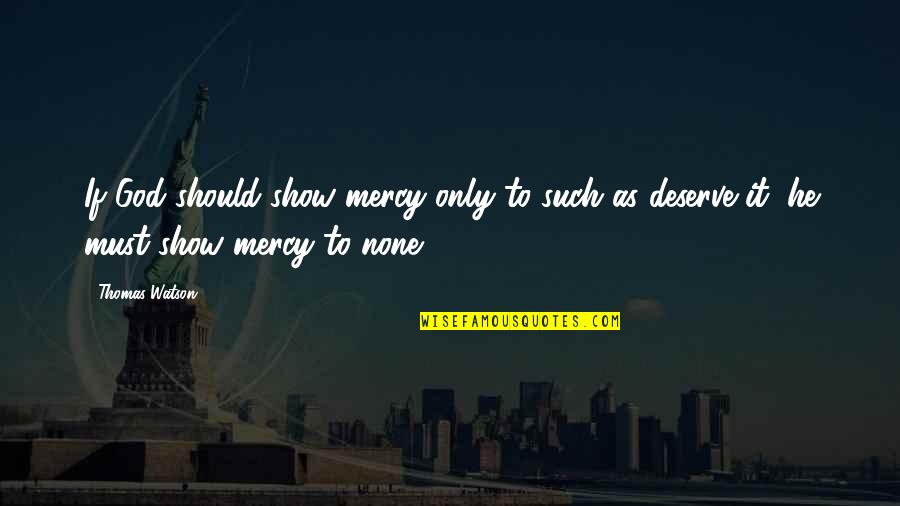 Chug Life Quotes By Thomas Watson: If God should show mercy only to such