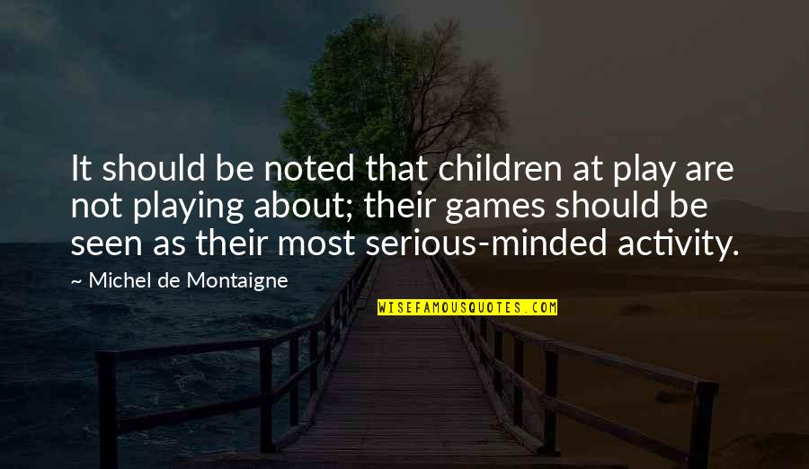 Chugging Along Quotes By Michel De Montaigne: It should be noted that children at play